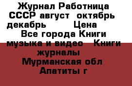 Журнал Работница СССР август, октябрь, декабрь 1956 › Цена ­ 750 - Все города Книги, музыка и видео » Книги, журналы   . Мурманская обл.,Апатиты г.